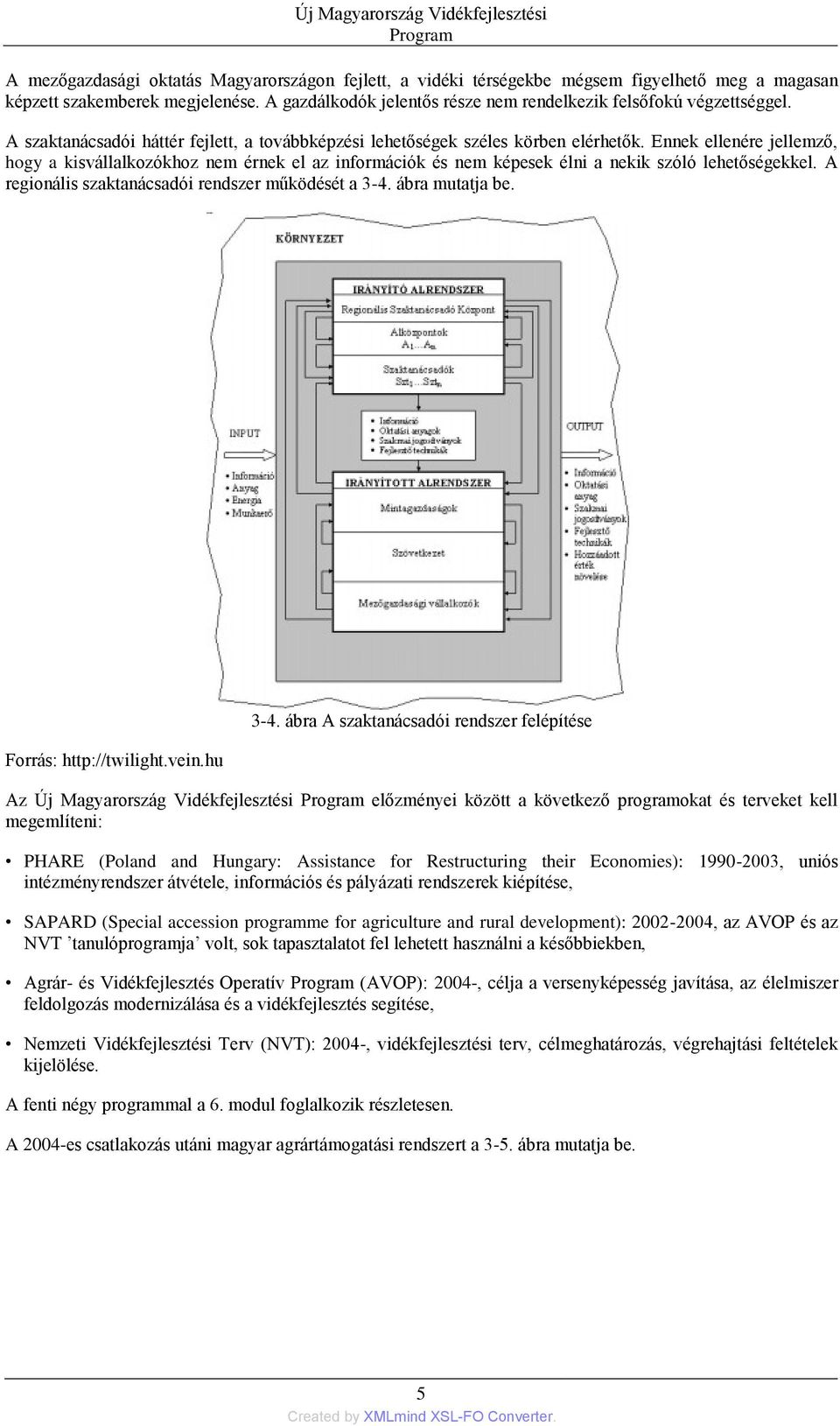 Ennek ellenére jellemző, hogy a kisvállalkozókhoz nem érnek el az információk és nem képesek élni a nekik szóló lehetőségekkel. A regionális szaktanácsadói rendszer működését a 3-4. ábra mutatja be.