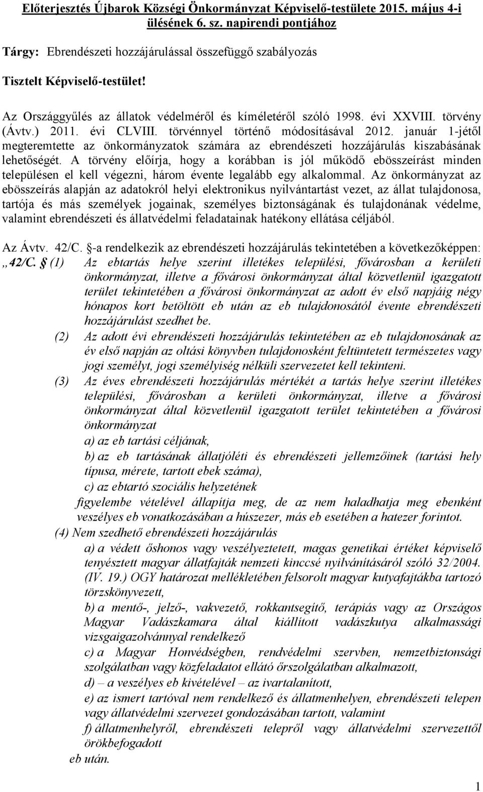 ) 2011. évi CLVIII. törvénnyel történő módosításával 2012. január 1-jétől megteremtette az önkormányzatok számára az ebrendészeti hozzájárulás kiszabásának lehetőségét.