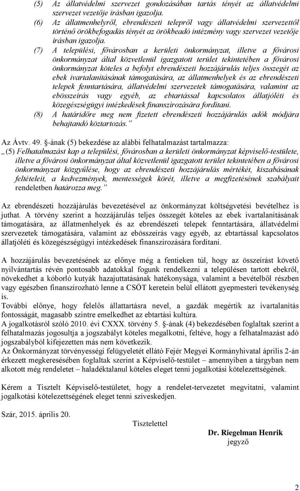 (7) A települési, fővárosban a kerületi önkormányzat, illetve a fővárosi önkormányzat által közvetlenül igazgatott terület tekintetében a fővárosi önkormányzat köteles a befolyt ebrendészeti