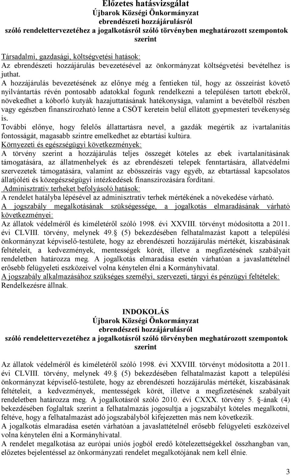 A hozzájárulás bevezetésének az előnye még a fentieken túl, hogy az összeírást követő nyilvántartás révén pontosabb adatokkal fogunk rendelkezni a településen tartott ebekről, növekedhet a kóborló
