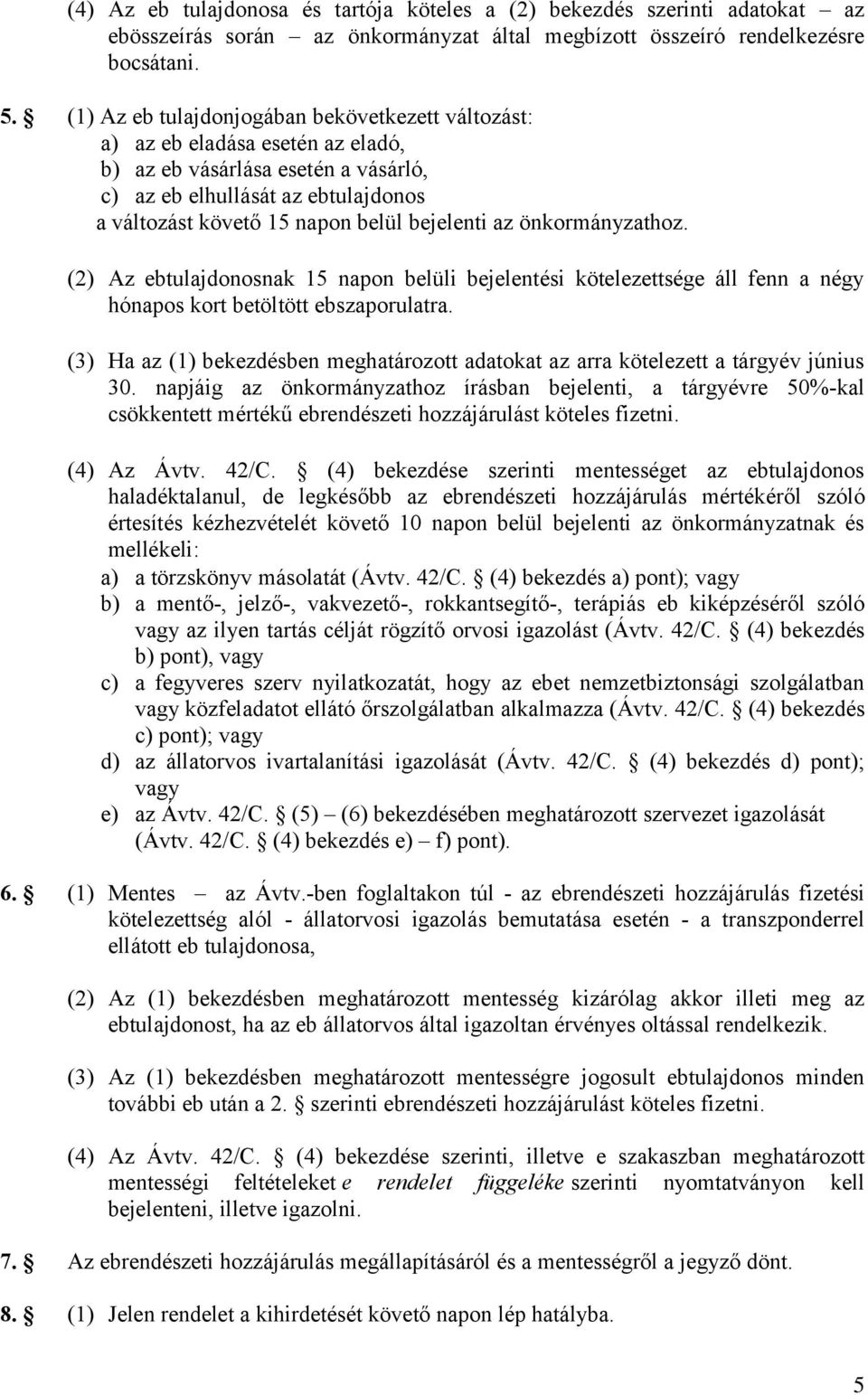 bejelenti az önkormányzathoz. (2) Az ebtulajdonosnak 15 napon belüli bejelentési kötelezettsége áll fenn a négy hónapos kort betöltött ebszaporulatra.
