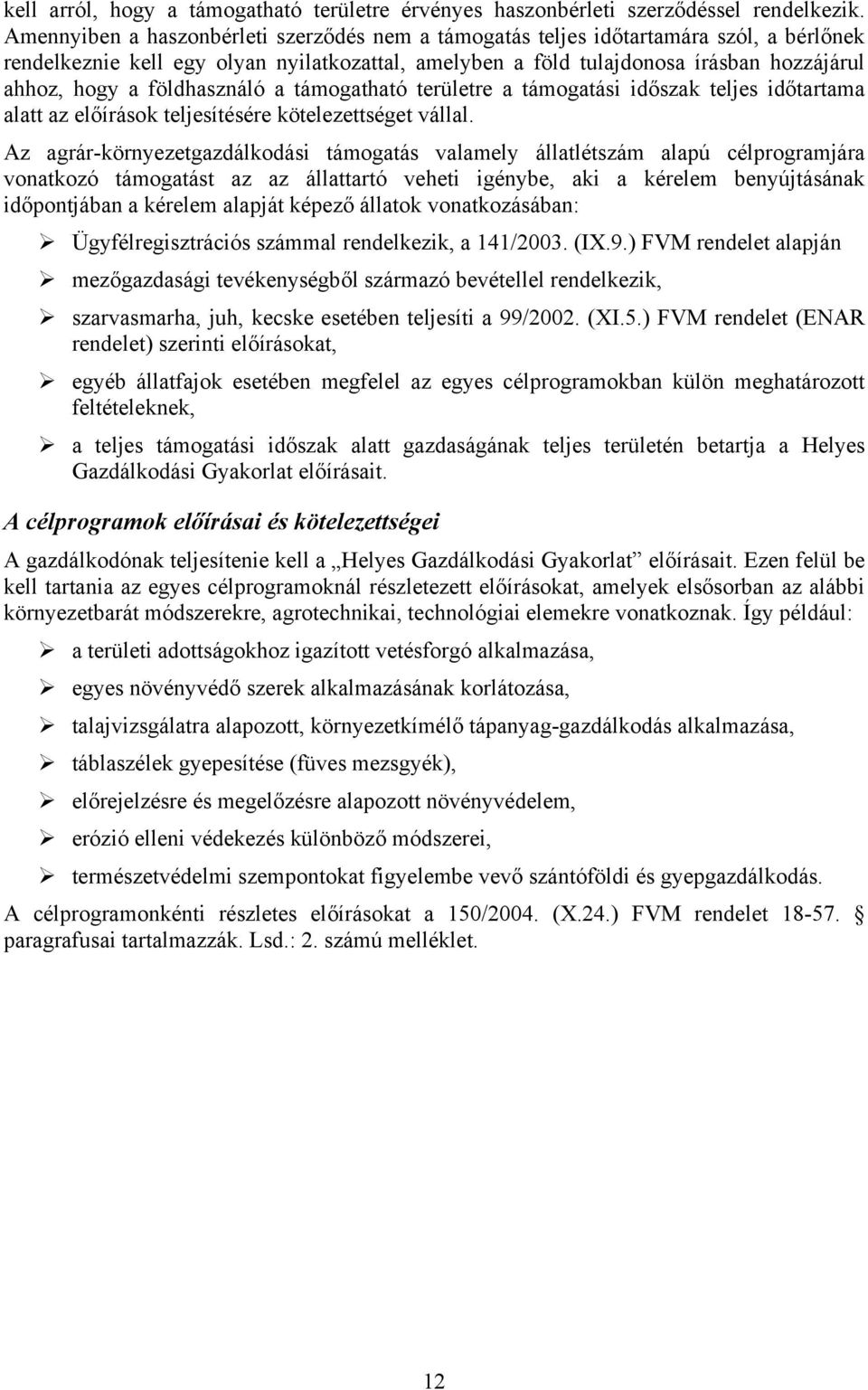 földhasználó a támogatható területre a támogatási időszak teljes időtartama alatt az előírások teljesítésére kötelezettséget vállal.