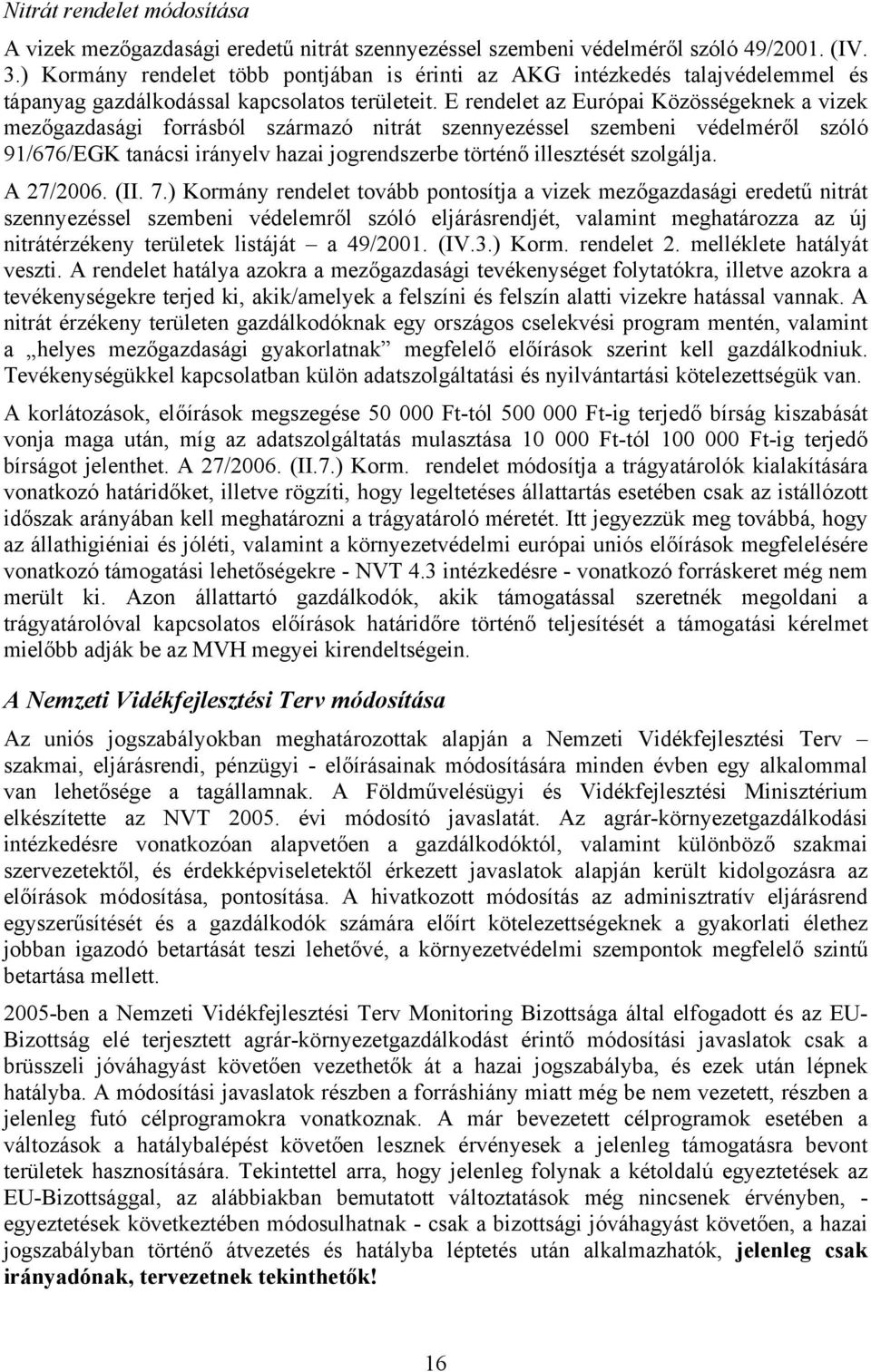 E rendelet az Európai Közösségeknek a vizek mezőgazdasági forrásból származó nitrát szennyezéssel szembeni védelméről szóló 91/676/EGK tanácsi irányelv hazai jogrendszerbe történő illesztését