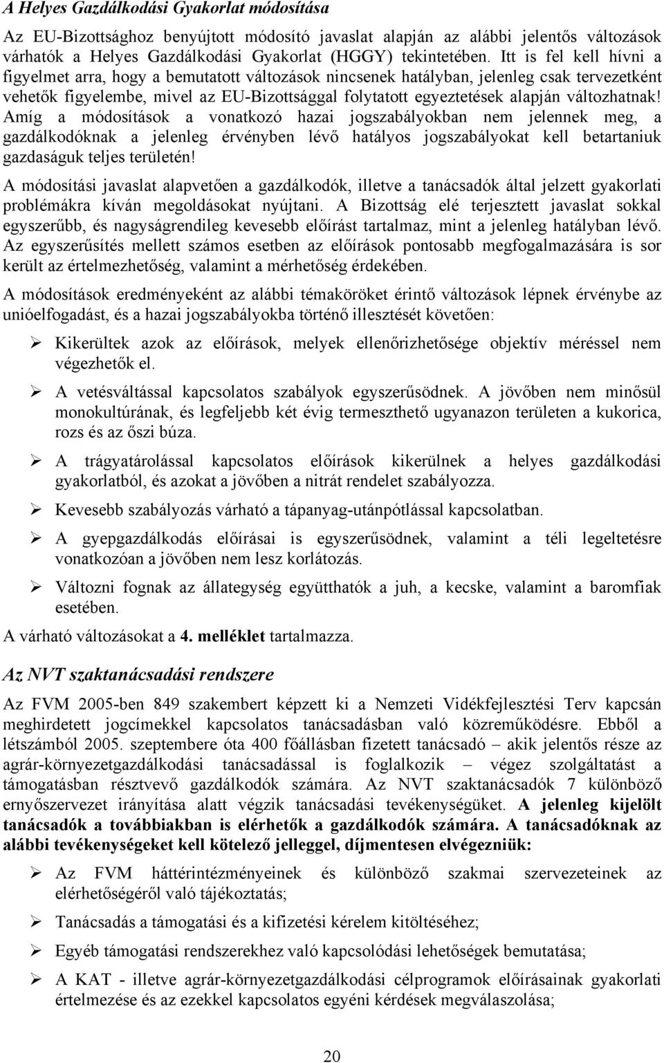 változhatnak! Amíg a módosítások a vonatkozó hazai jogszabályokban nem jelennek meg, a gazdálkodóknak a jelenleg érvényben lévő hatályos jogszabályokat kell betartaniuk gazdaságuk teljes területén!