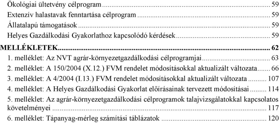 ) FVM rendelet módosításokkal aktualizált változata... 66 3. melléklet: A 4/2004 (I.13.) FVM rendelet módosításokkal aktualizált változata... 107 4.