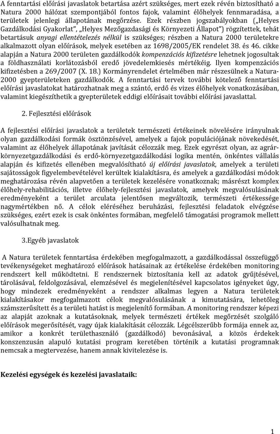 Ezek részben jogszabályokban ( Helyes Gazdálkodási Gyakorlat, Helyes Mezőgazdasági és Környezeti Állapot ) rögzítettek, tehát betartásuk anyagi ellentételezés nélkül is szükséges; részben a Natura