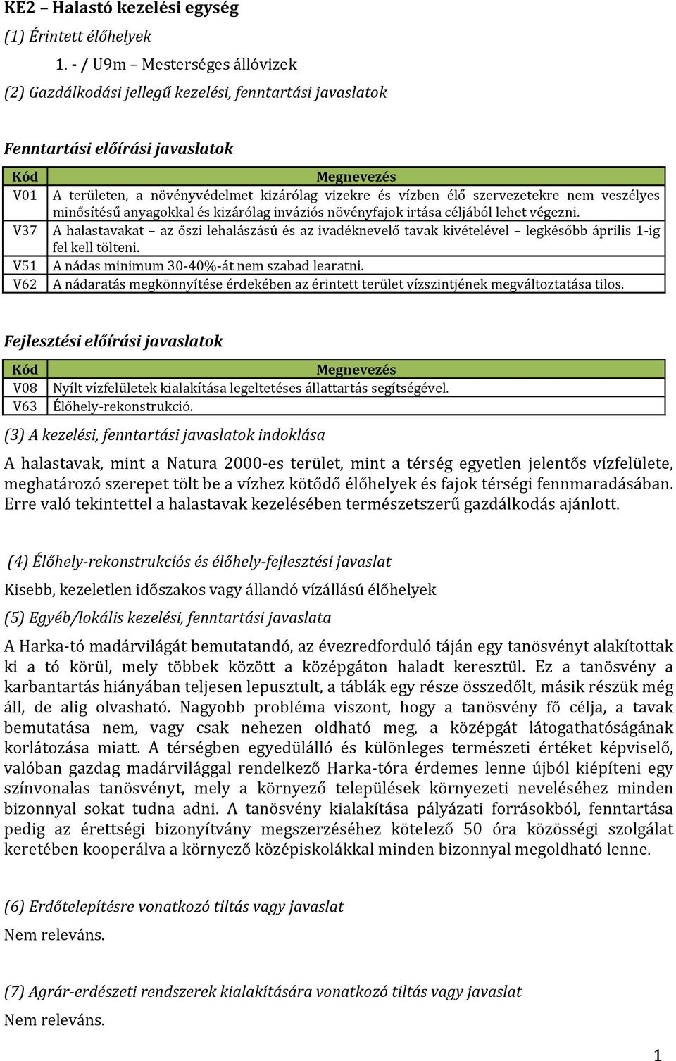 szervezetekre nem veszélyes minősítésű anyagokkal és kizárólag inváziós növényfajok irtása céljából lehet végezni.