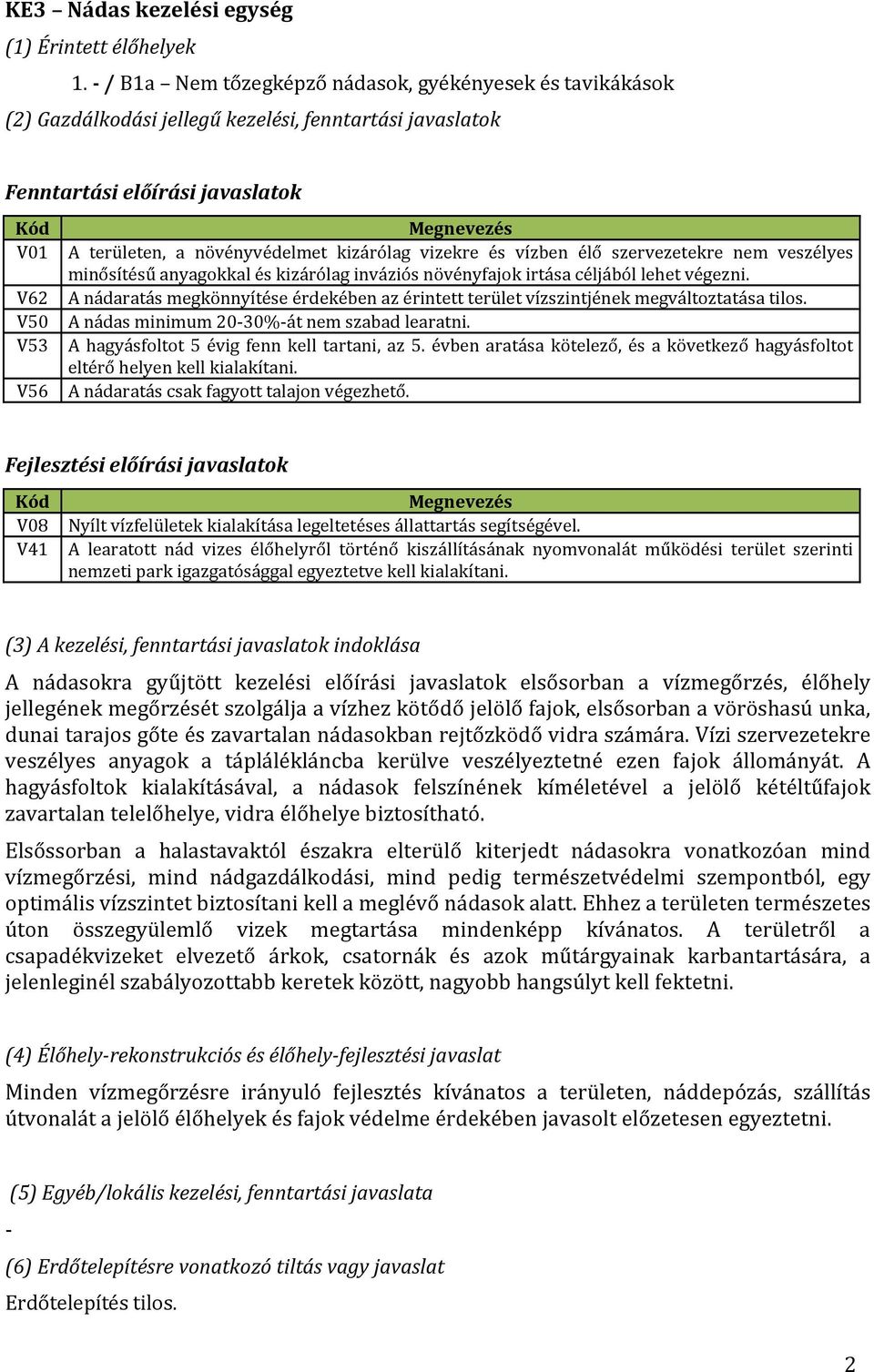 kizárólag vizekre és vízben élő szervezetekre nem veszélyes minősítésű anyagokkal és kizárólag inváziós növényfajok irtása céljából lehet végezni.