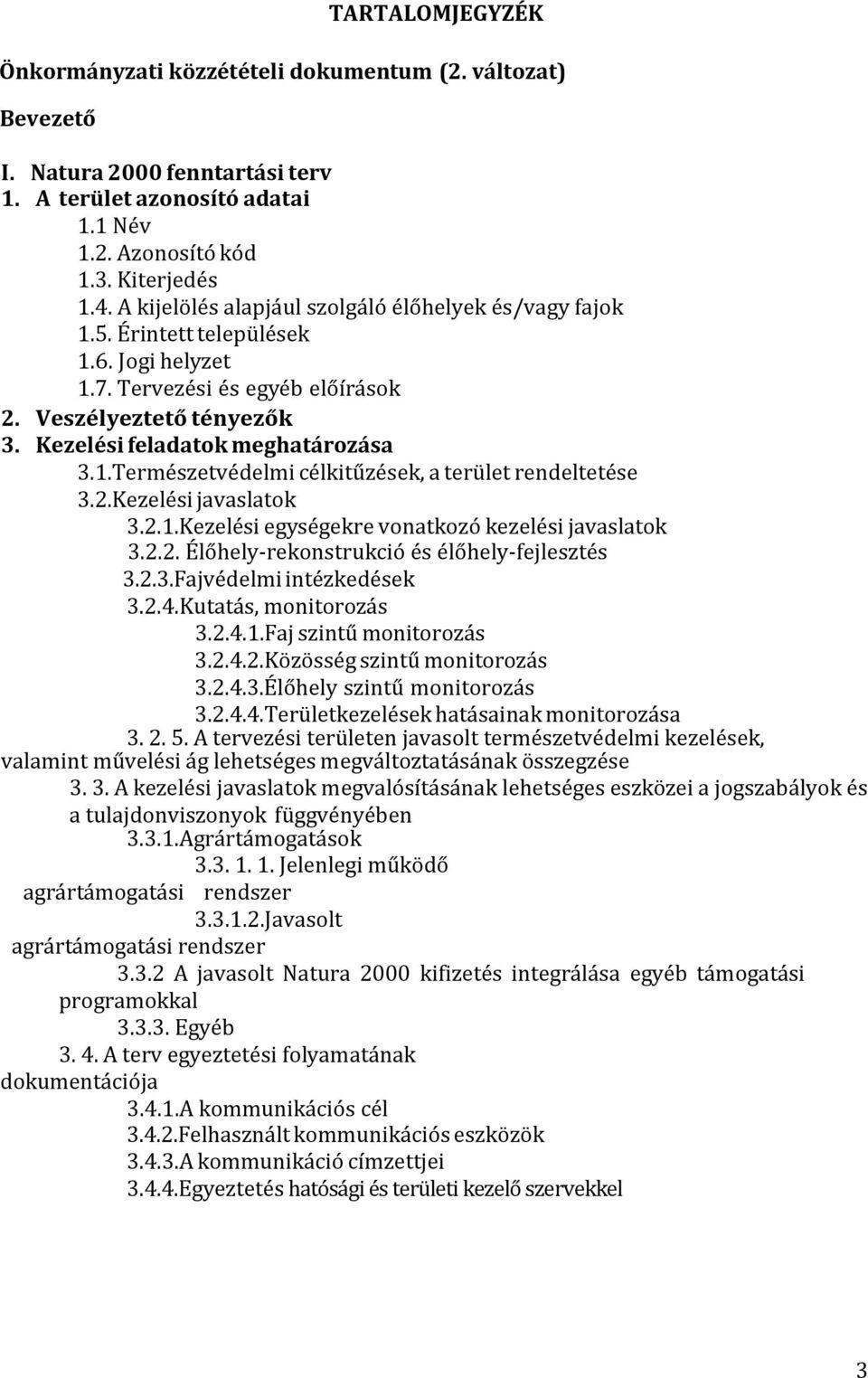 2.Kezelési javaslatok 3.2.1.Kezelési egységekre vonatkozó kezelési javaslatok 3.2.2. Élőhely-rekonstrukció és élőhely-fejlesztés 3.2.3.Fajvédelmi intézkedések 3.2.4.Kutatás, monitorozás 3.2.4.1.Faj szintű monitorozás 3.