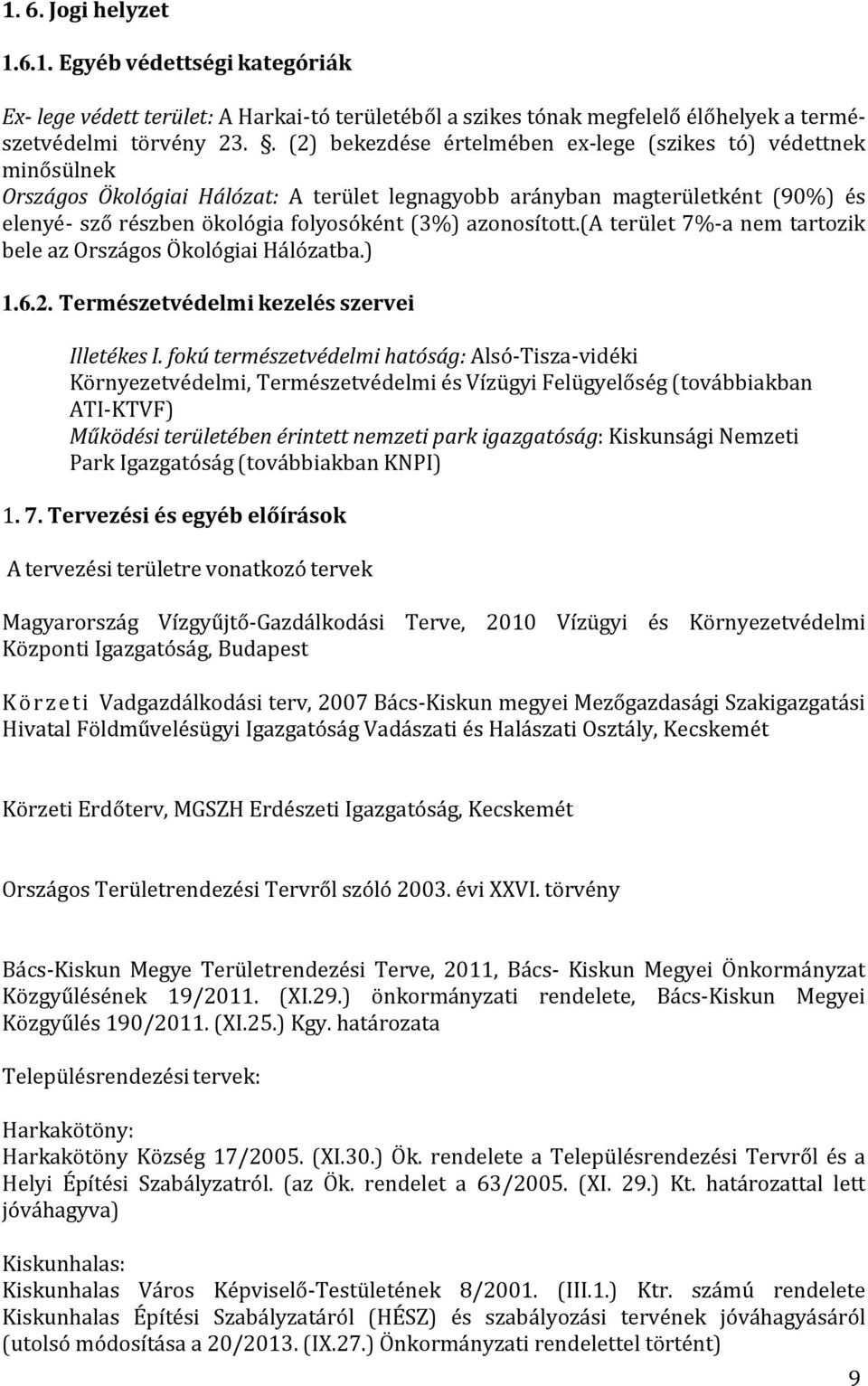 azonosított.(a terület 7%-a nem tartozik bele az Országos Ökológiai Hálózatba.) 1.6.2. Természetvédelmi kezelés szervei Illetékes I.