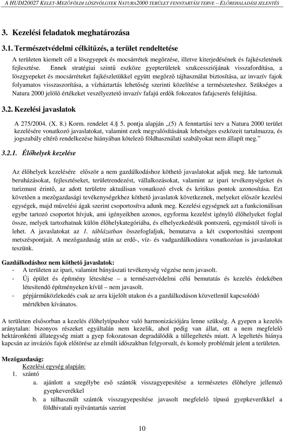 Ennek stratégiai szintű eszköze gyepterületek szukcessziójának visszafordítása, a löszgyepeket és mocsárréteket fajkészletükkel együtt megőrző tájhasználat biztosítása, az invazív fajok folyamatos