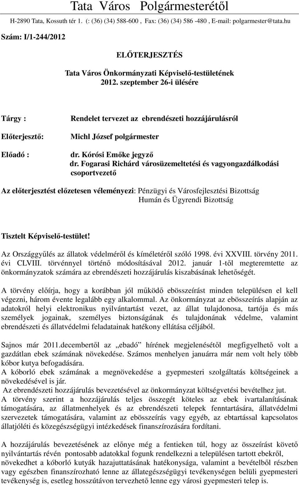 szeptember 26-i ülésére Tárgy : Előterjesztő: Előadó : Rendelet tervezet az ebrendészeti hozzájárulásról Michl József polgármester dr. Kórósi Emőke jegyző dr.