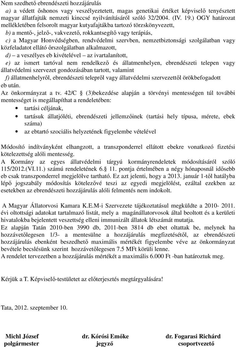 nemzetbiztonsági szolgálatban vagy közfeladatot ellátó őrszolgálatban alkalmazott, d) a veszélyes eb kivételével az ivartalanított, e) az ismert tartóval nem rendelkező és állatmenhelyen,