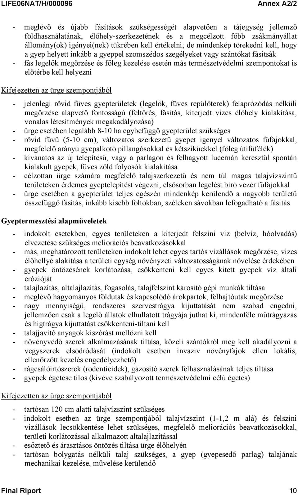 szempontokat is előtérbe kell helyezni Kifejezetten az ürge szempontjából - jelenlegi rövid füves gyepterületek (legelők, füves repülőterek) felaprózódás nélküli megőrzése alapvető fontosságú