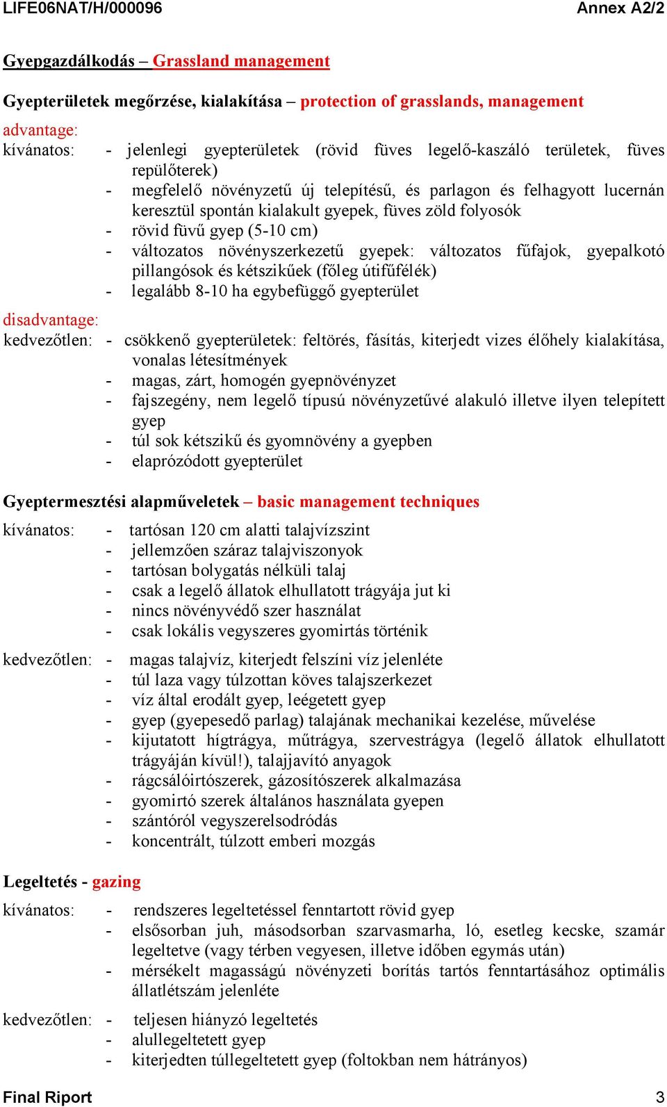 növényszerkezetű gyepek: változatos fűfajok, gyepalkotó pillangósok és kétszikűek (főleg útifűfélék) - legalább 8-10 ha egybefüggő gyepterület disadvantage: kedvezőtlen: - csökkenő gyepterületek: