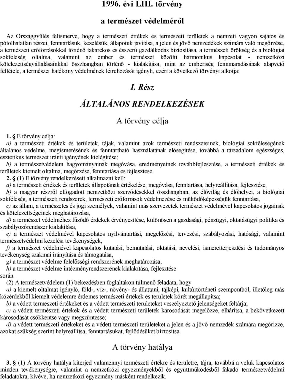 javítása, a jelen és jövő nemzedékek számára való megőrzése, a természeti erőforrásokkal történő takarékos és ésszerű gazdálkodás biztosítása, a természeti örökség és a biológiai sokféleség oltalma,