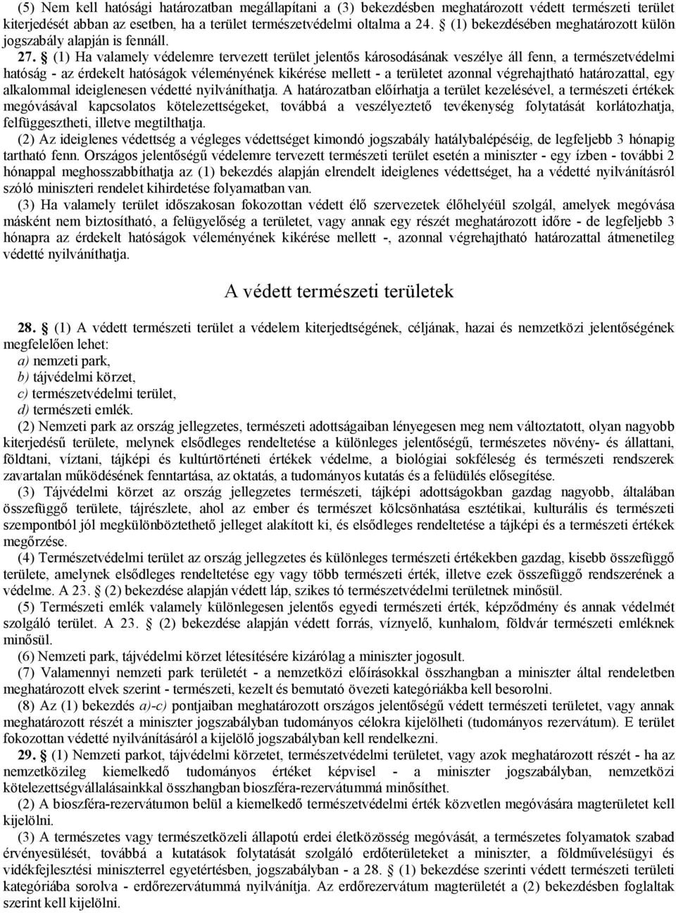 (1) Ha valamely védelemre tervezett terület jelentős károsodásának veszélye áll fenn, a természetvédelmi hatóság - az érdekelt hatóságok véleményének kikérése mellett - a területet azonnal