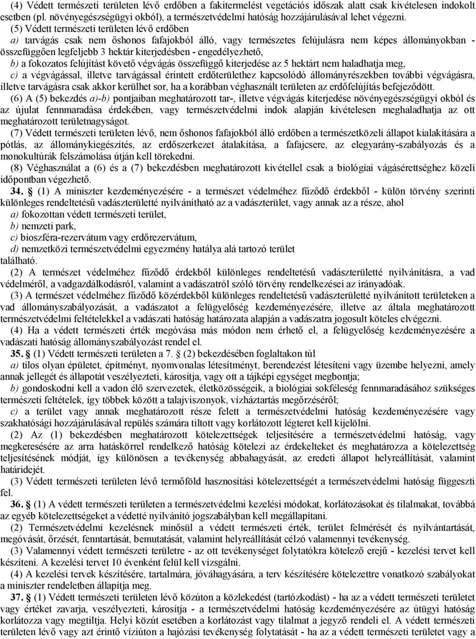 (5) Védett természeti területen lévő erdőben a) tarvágás csak nem őshonos fafajokból álló, vagy természetes felújulásra nem képes állományokban - összefüggően legfeljebb 3 hektár kiterjedésben -