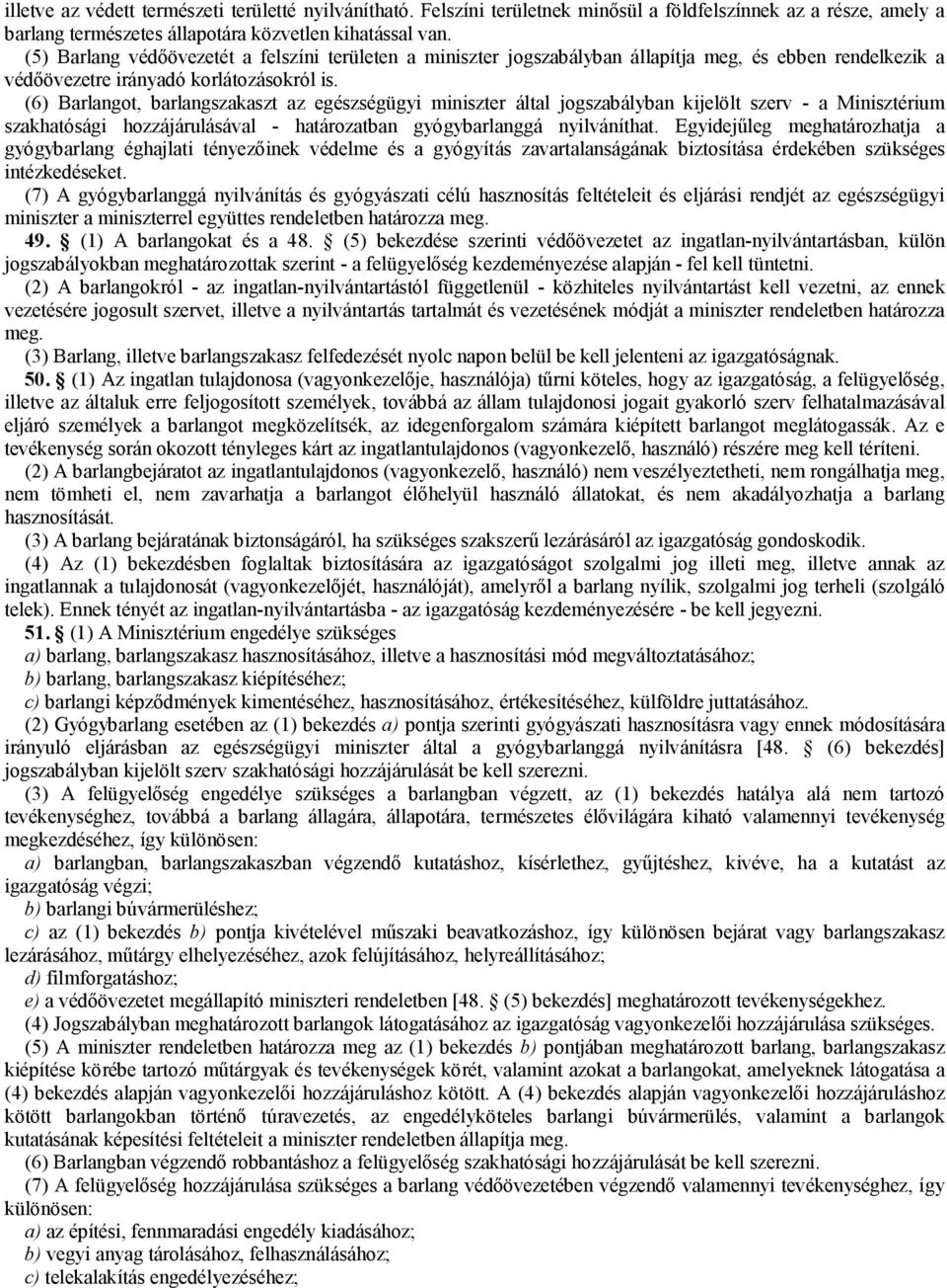(6) Barlangot, barlangszakaszt az egészségügyi miniszter által jogszabályban kijelölt szerv - a Minisztérium szakhatósági hozzájárulásával - határozatban gyógybarlanggá nyilváníthat.