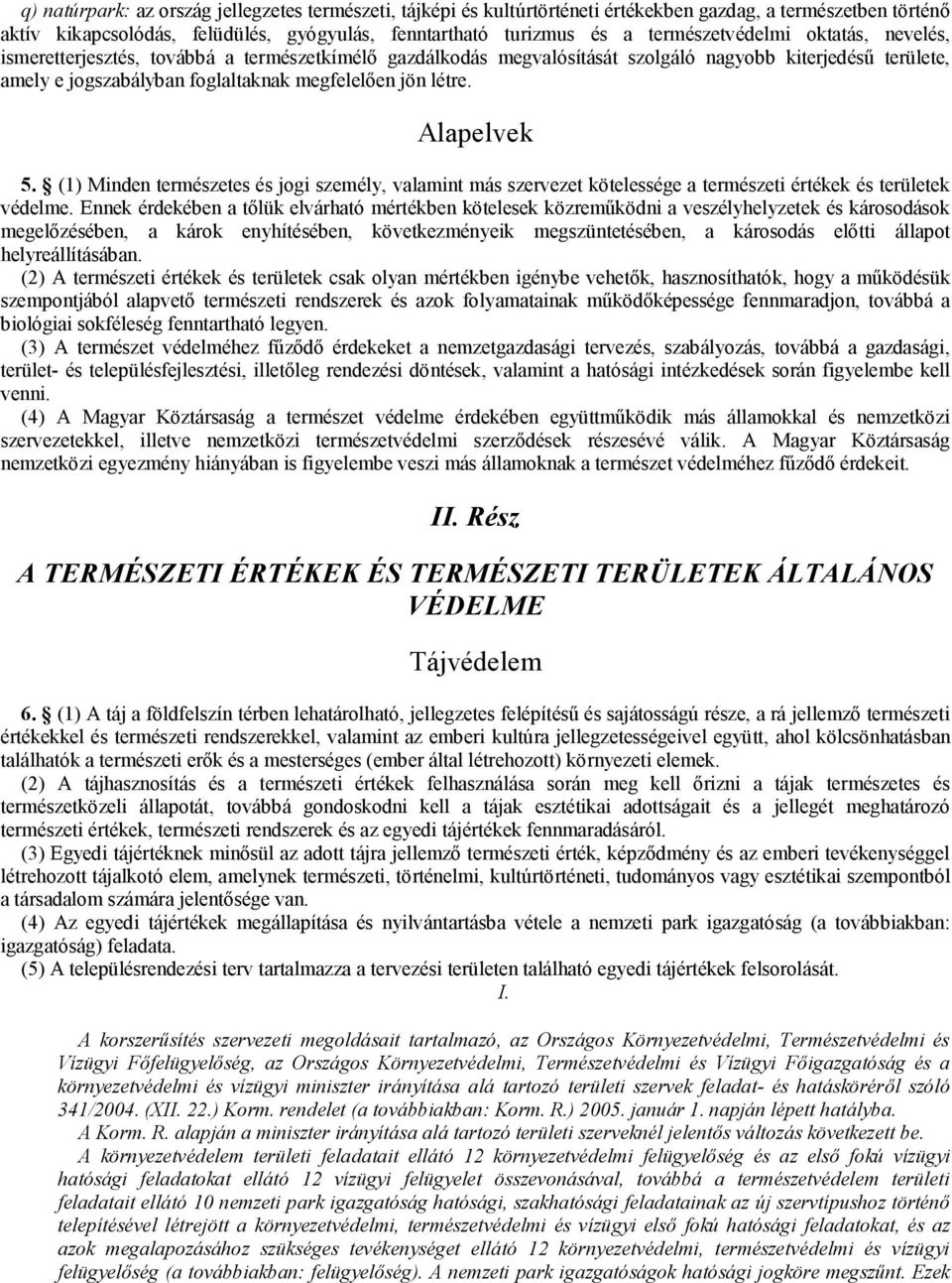 létre. Alapelvek 5. (1) Minden természetes és jogi személy, valamint más szervezet kötelessége a természeti értékek és területek védelme.