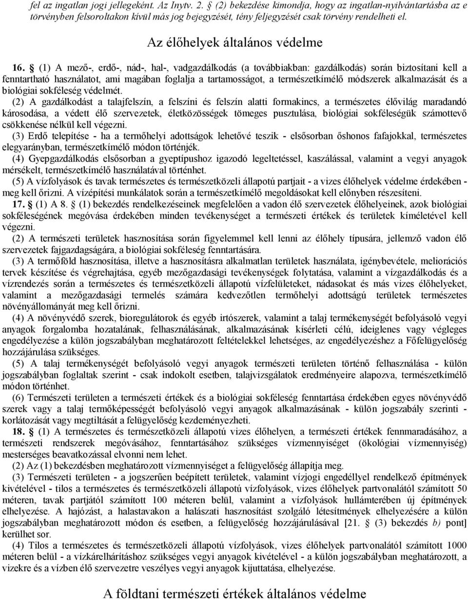 (1) A mező-, erdő-, nád-, hal-, vadgazdálkodás (a továbbiakban: gazdálkodás) során biztosítani kell a fenntartható használatot, ami magában foglalja a tartamosságot, a természetkímélő módszerek