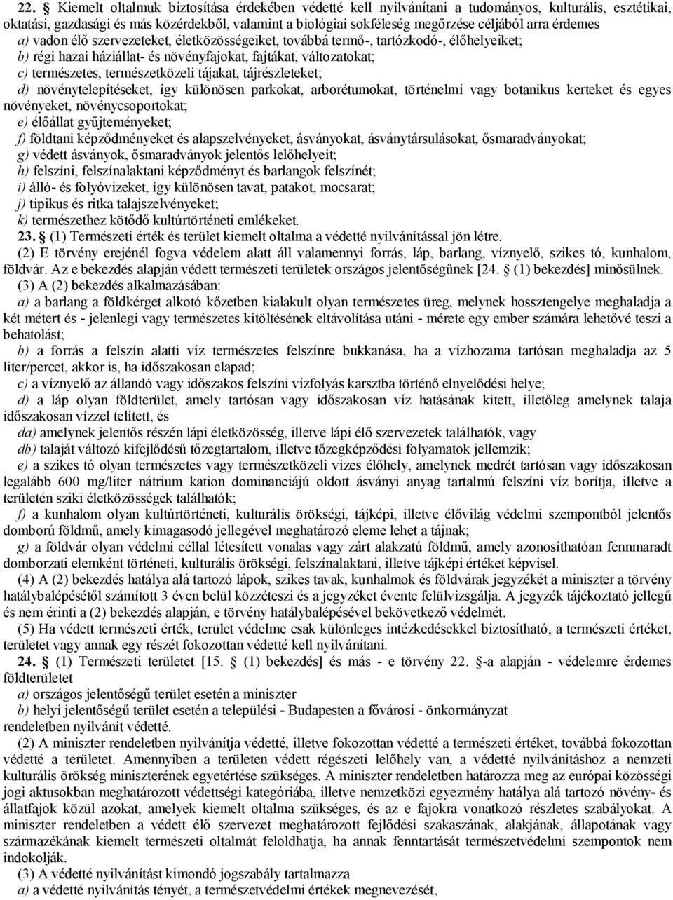 természetközeli tájakat, tájrészleteket; d) növénytelepítéseket, így különösen parkokat, arborétumokat, történelmi vagy botanikus kerteket és egyes növényeket, növénycsoportokat; e) élőállat