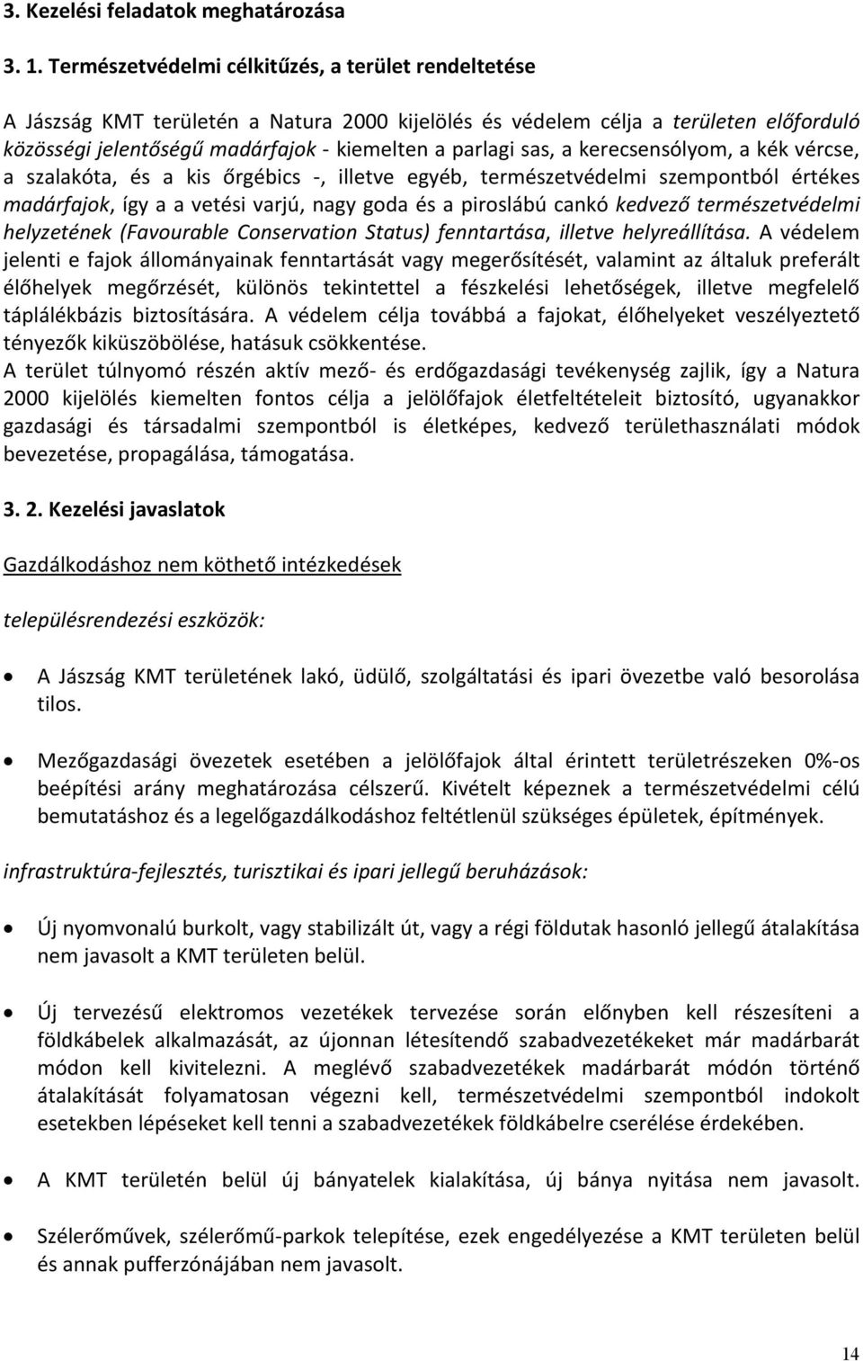 a kerecsensólyom, a kék vércse, a szalakóta, és a kis őrgébics -, illetve egyéb, természetvédelmi szempontból értékes madárfajok, így a a vetési varjú, nagy goda és a piroslábú cankó kedvező