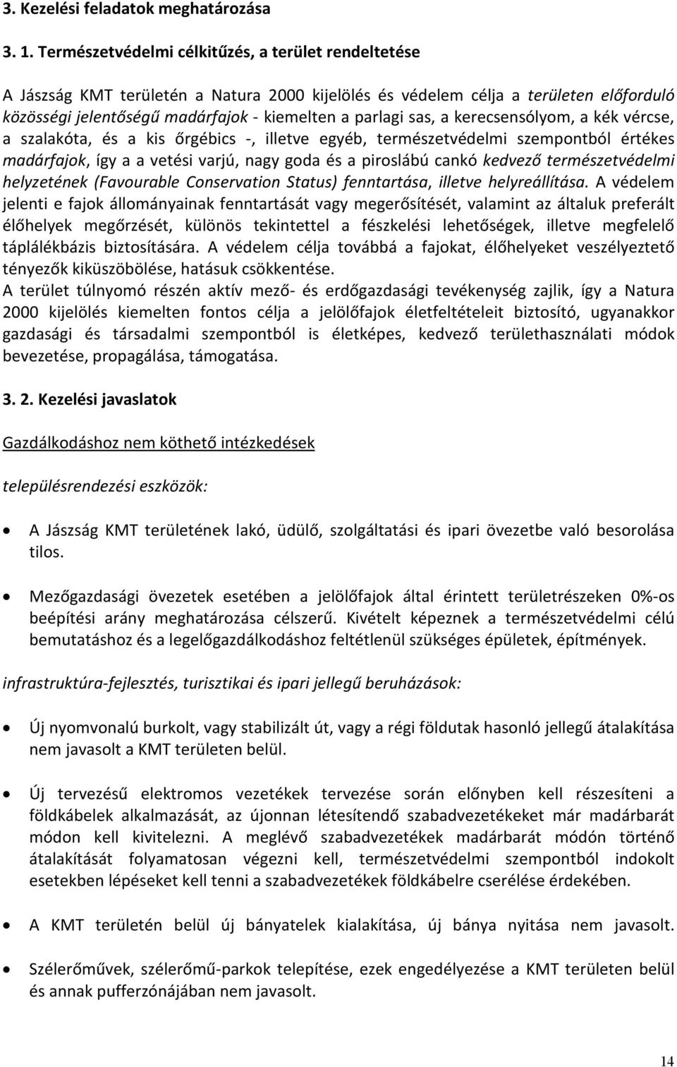 a kerecsensólyom, a kék vércse, a szalakóta, és a kis őrgébics -, illetve egyéb, természetvédelmi szempontból értékes madárfajok, így a a vetési varjú, nagy goda és a piroslábú cankó kedvező