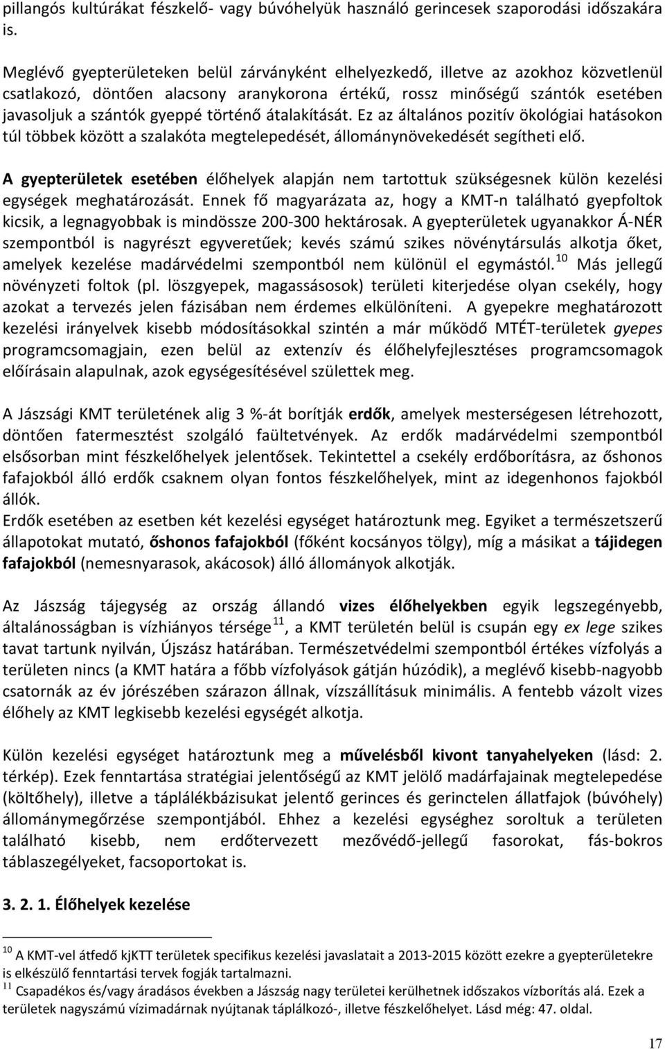 történő átalakítását. Ez az általános pozitív ökológiai hatásokon túl többek között a szalakóta megtelepedését, állománynövekedését segítheti elő.