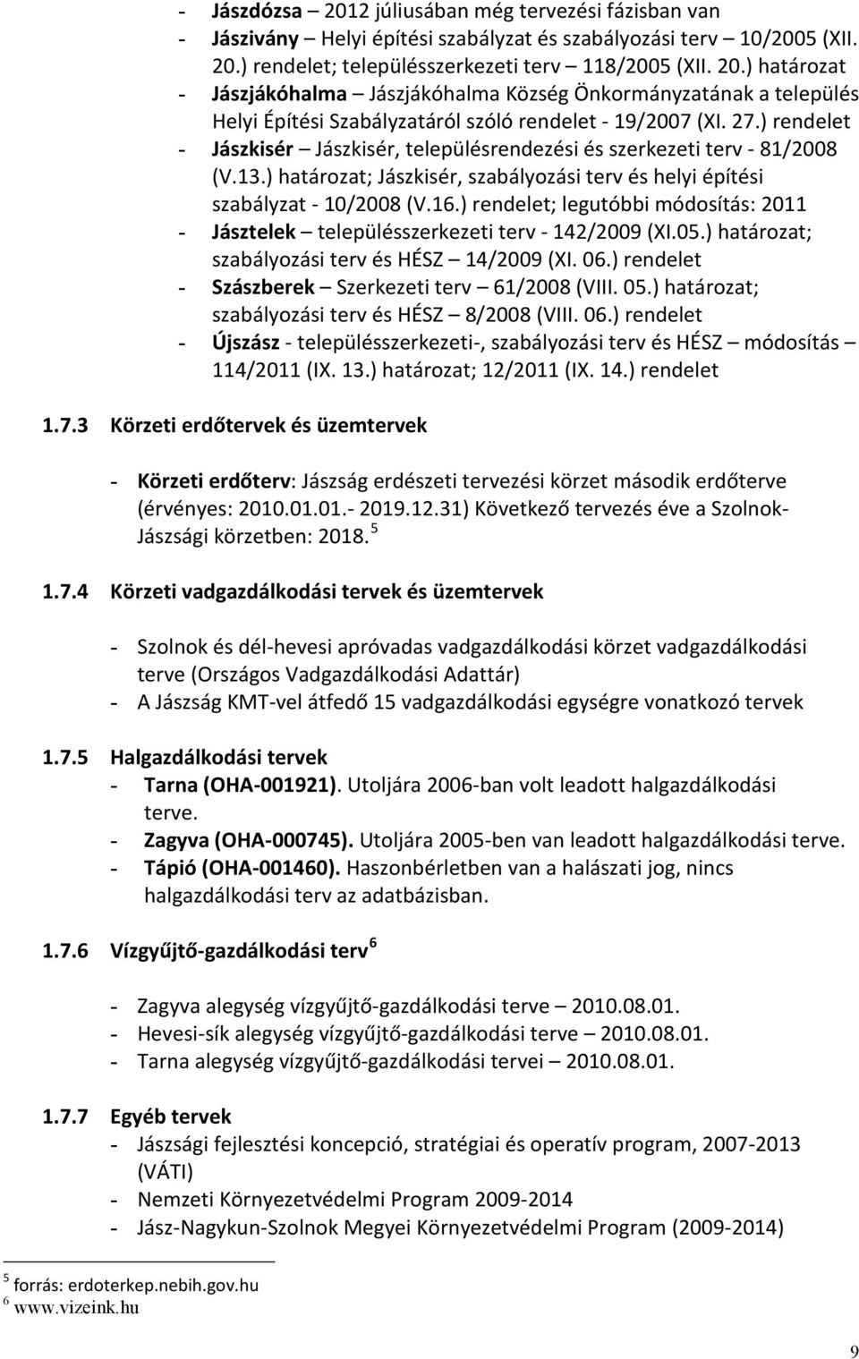 ) rendelet; legutóbbi módosítás: 2011 - Jásztelek településszerkezeti terv - 142/2009 (XI.05.) határozat; szabályozási terv és HÉSZ 14/2009 (XI. 06.