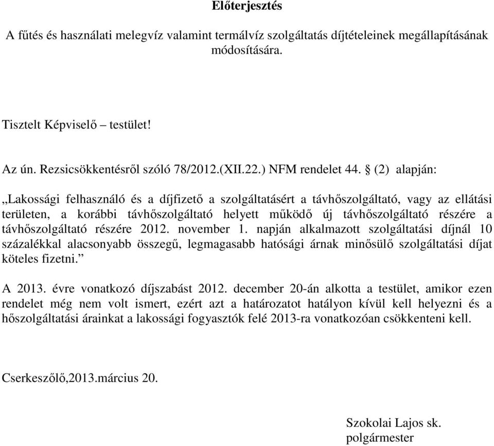 (2) alapján: Lakossági felhasználó és a díjfizető a szolgáltatásért a távhőszolgáltató, vagy az ellátási területen, a korábbi távhőszolgáltató helyett működő új távhőszolgáltató részére a