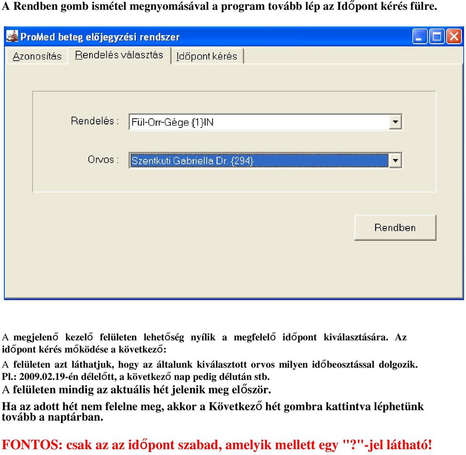 Az időpont kérés mőködése a következő: A felületen azt láthatjuk, hogy az általunk kiválasztott orvos milyen időbeosztással dolgozik. Pl.: 2009.02.