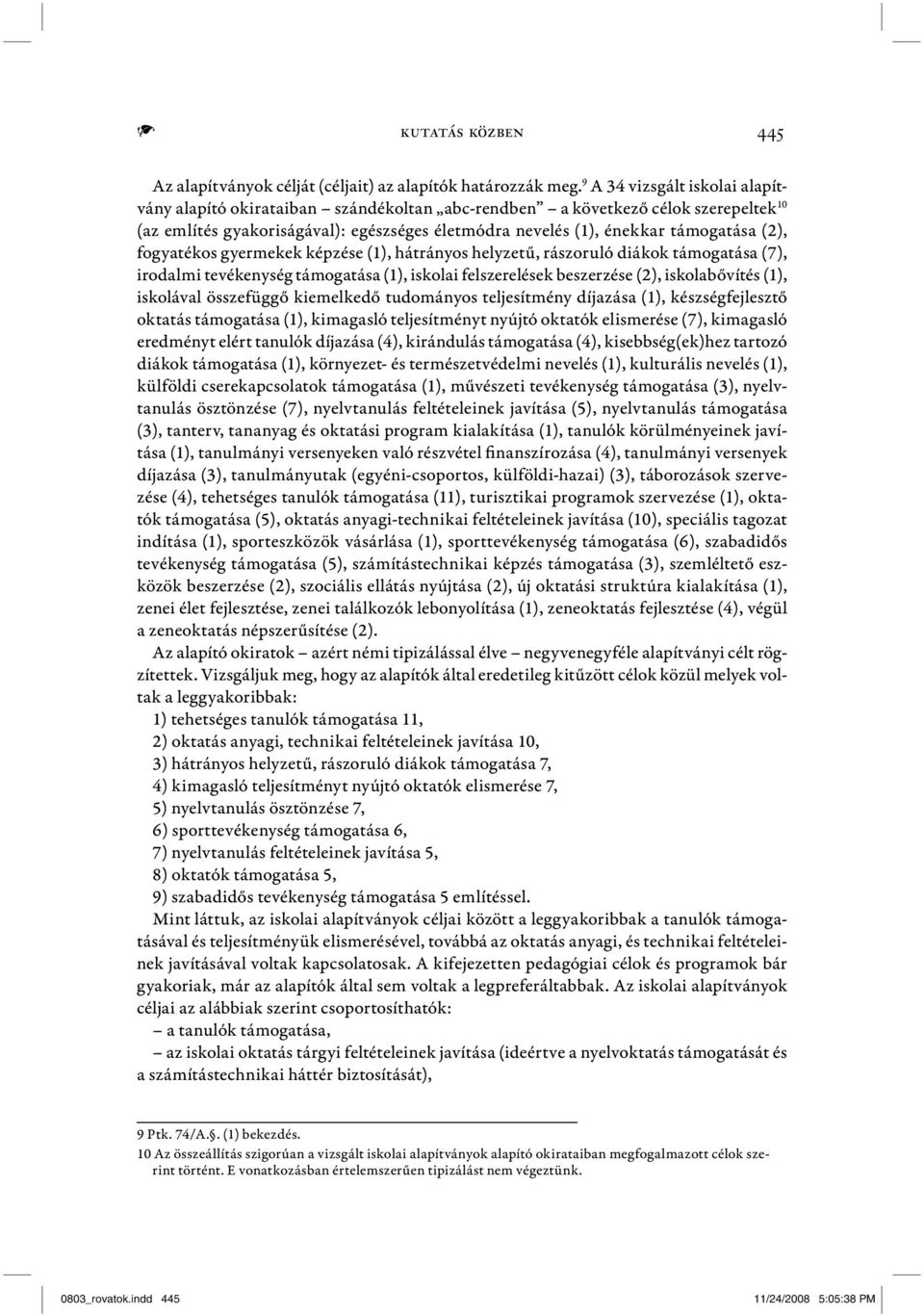 fogyatékos gyermekek képzése (1), hátrányos helyzetű, rászoruló diákok támogatása (7), irodalmi tevékenység támogatása (1), iskolai felszerelések beszerzése (2), iskolabővítés (1), iskolával