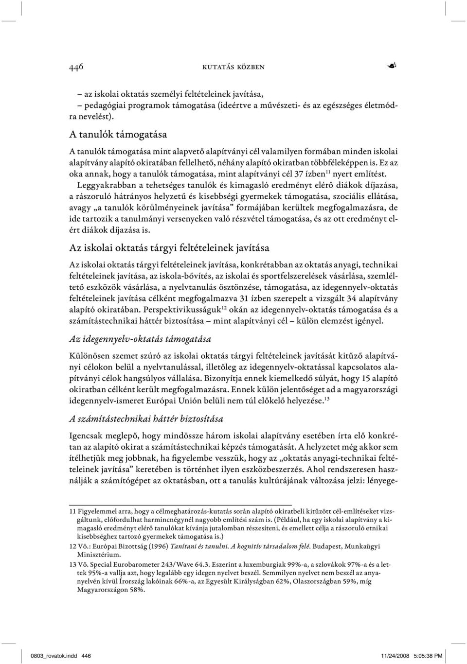 Ez az oka annak, hogy a tanulók támogatása, mint alapítványi cél 37 ízben 11 nyert említést.