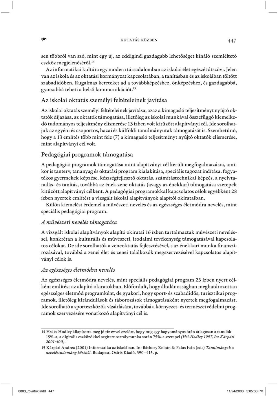 Rugalmas kereteket ad a továbbképzéshez, önképzéshez, és gazdagabbá, gyorsabbá teheti a belső kommunikációt.