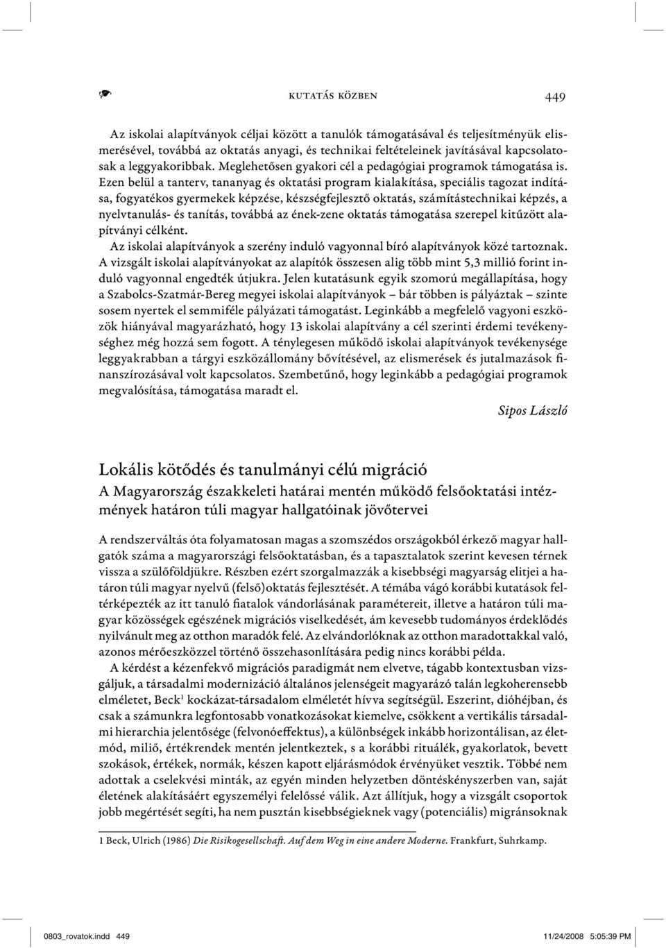 Ezen belül a tanterv, tananyag és oktatási program kialakítása, speciális tagozat indítása, fogyatékos gyermekek képzése, készségfejlesztő oktatás, számítástechnikai képzés, a nyelvtanulás- és