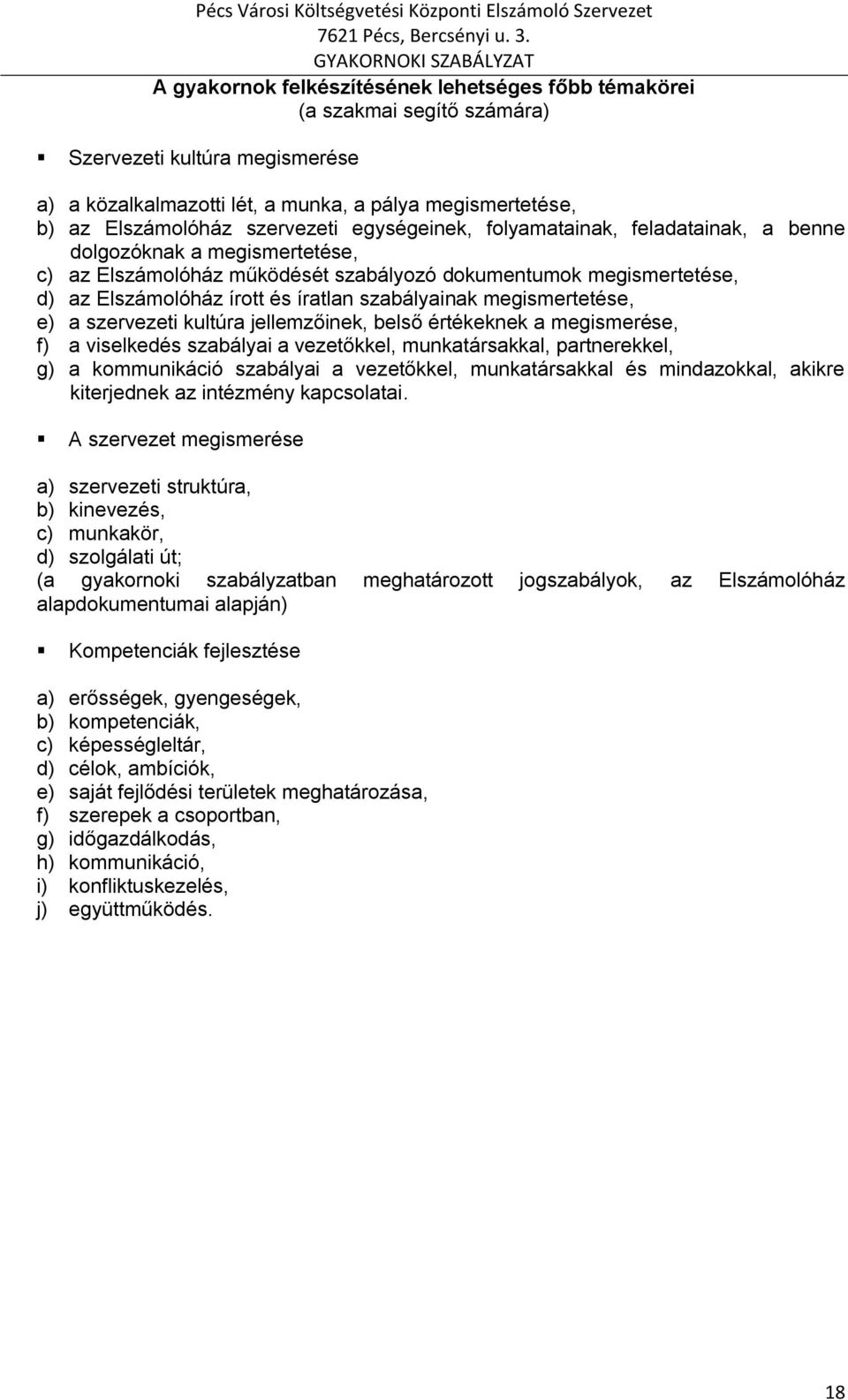 szabályainak megismertetése, e) a szervezeti kultúra jellemzőinek, belső értékeknek a megismerése, f) a viselkedés szabályai a vezetőkkel, munkatársakkal, partnerekkel, g) a kommunikáció szabályai a