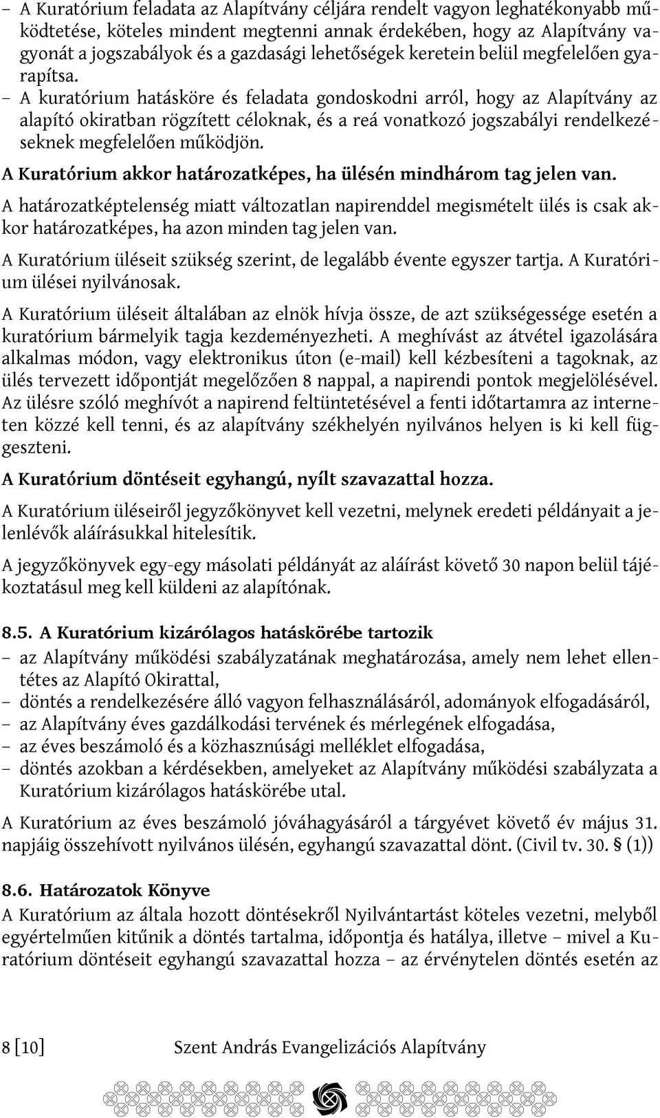 A kuratórium hatásköre és feladata gondoskodni arról, hogy az Alapítvány az alapító okiratban rögzített céloknak, és a reá vonatkozó jogszabályi rendelkezéseknek megfelelően működjön.