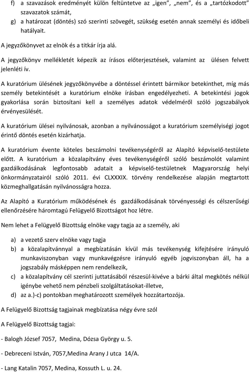 A kuratórium ülésének jegyzőkönyvébe a döntéssel érintett bármikor betekinthet, míg más személy betekintését a kuratórium elnöke írásban engedélyezheti.