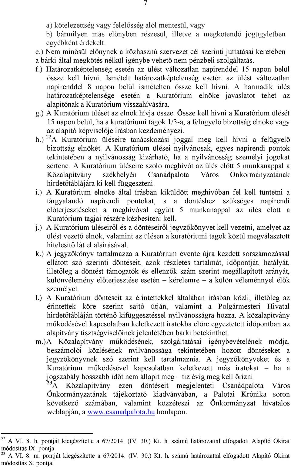 yébként érdekelt. e.) Nem minősül előnynek a közhasznú szervezet cél szerinti juttatásai keretében a bárki által megkötés nélkül igénybe vehető nem pénzbeli szolgáltatás. f.