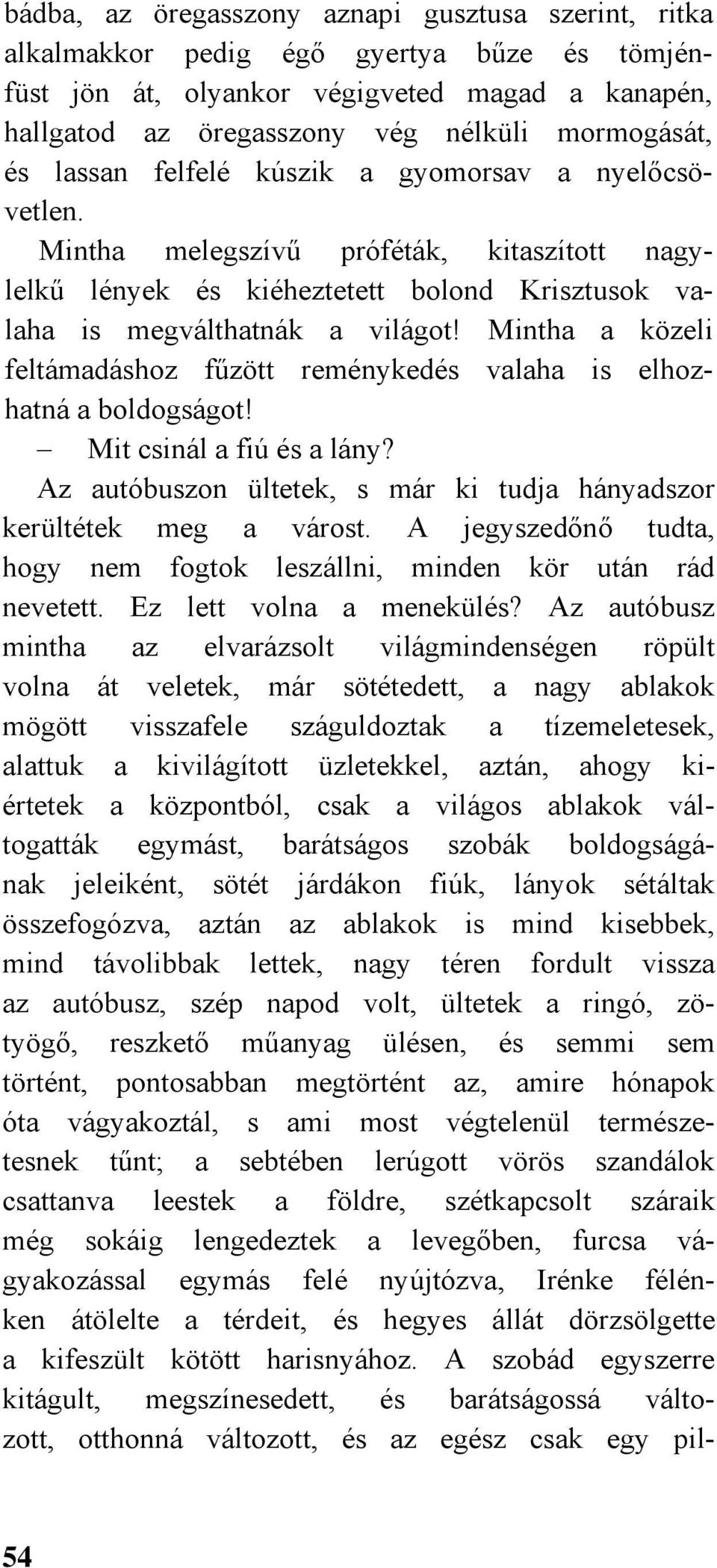 Mintha a közeli feltámadáshoz fűzött reménykedés valaha is elhozhatná a boldogságot! Mit csinál a fiú és a lány? Az autóbuszon ültetek, s már ki tudja hányadszor kerültétek meg a várost.