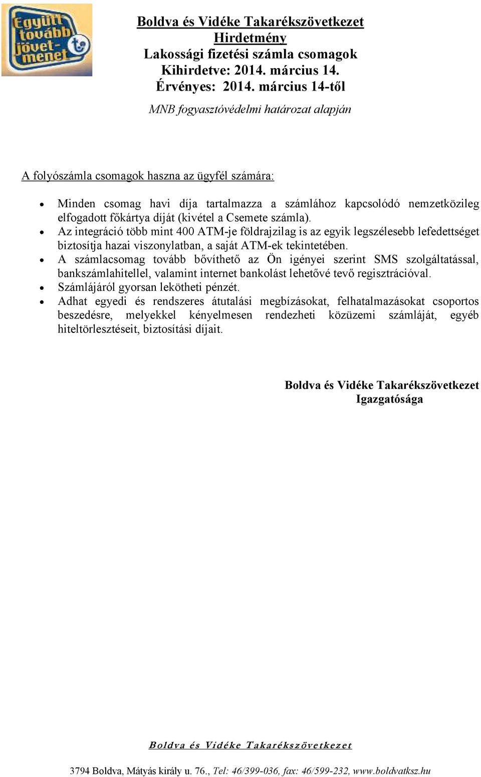 díját (kivétel a Csemete számla). Az integráció több mint 400 ATM-je földrajzilag is az egyik legszélesebb lefedettséget biztosítja hazai viszonylatban, a saját ATM-ek tekintetében.