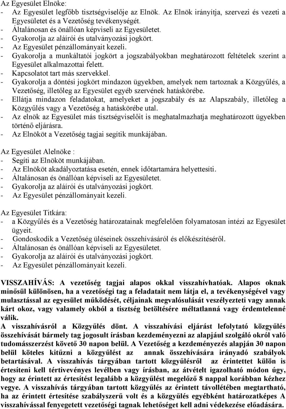 - Gyakorolja a munkáltatói jogkört a jogszabályokban meghatározott feltételek szerint a Egyesület alkalmazottai felett. - Kapcsolatot tart más szervekkel.