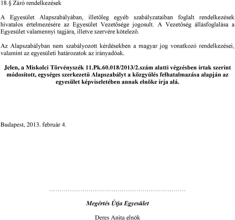 Az Alapszabályban nem szabályozott kérdésekben a magyar jog vonatkozó rendelkezései, valamint az egyesületi határozatok az irányadóak. Jelen, a Miskolci Törvényszék 11.