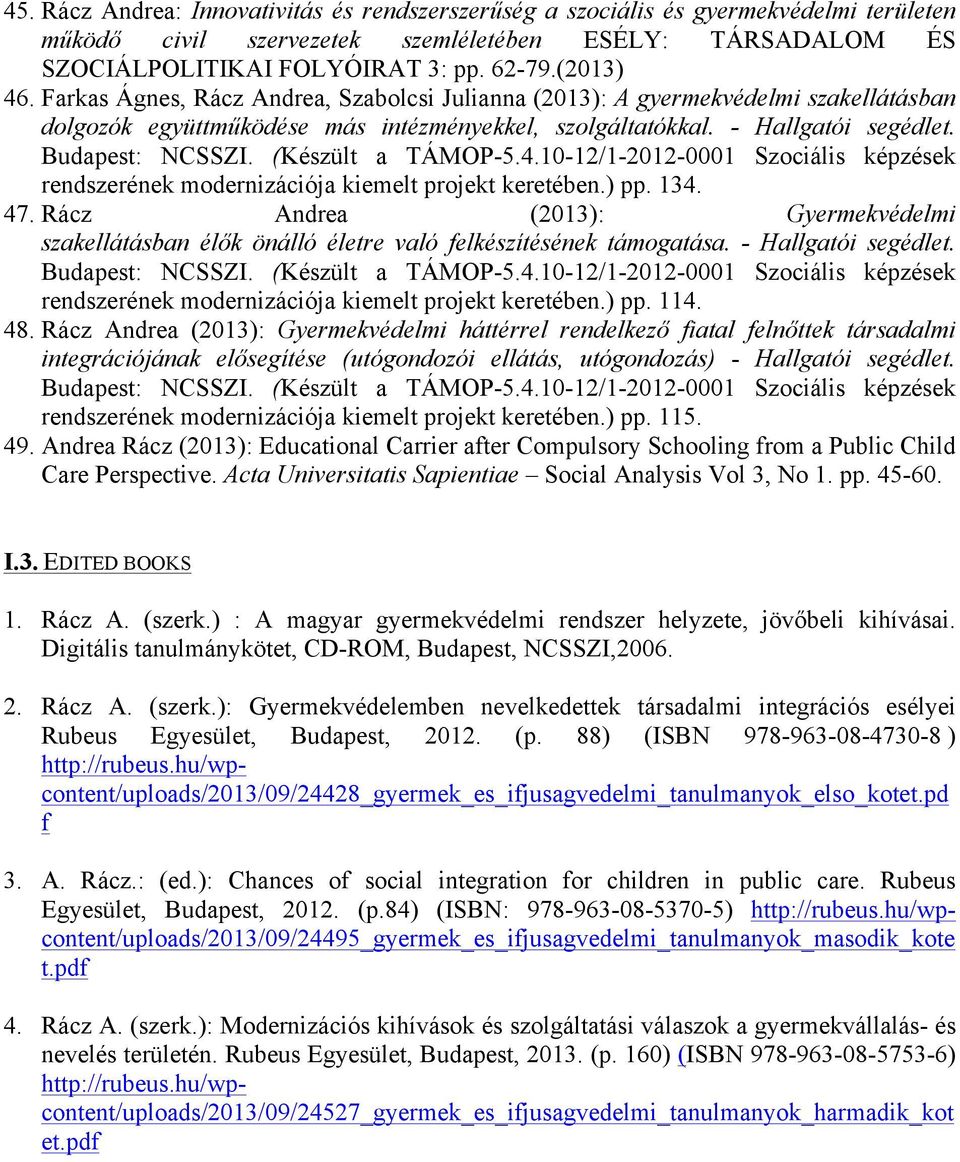 rendszerének modernizációja kiemelt projekt keretében.) pp. 134. 47. Rácz Andrea (2013): Gyermekvédelmi szakellátásban élők önálló életre való elkészítésének támogatása. - Hallgatói segédlet.