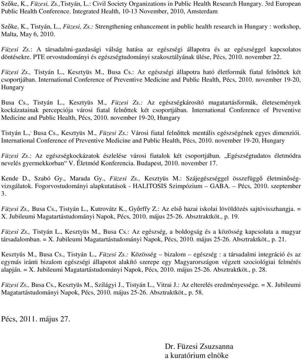 : A társadalmi-gazdasági válság hatása az egészségi állapotra és az egészséggel kapcsolatos döntésekre. PTE orvostudományi és egészségtudományi szakosztályának ülése, Pécs, 2010. november 22.