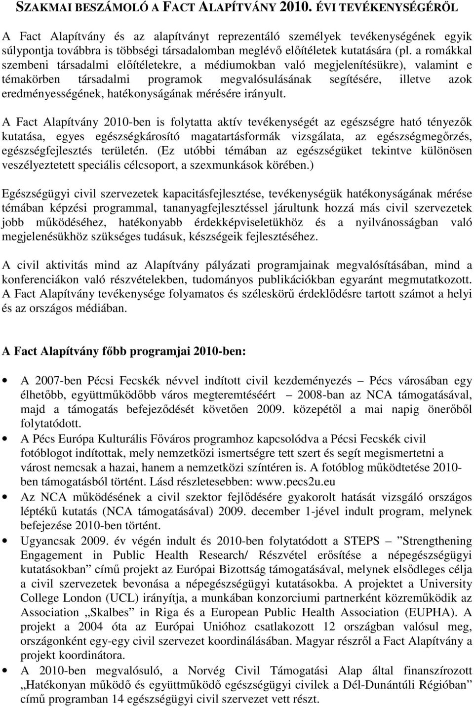 a romákkal szembeni társadalmi elıítéletekre, a médiumokban való megjelenítésükre), valamint e témakörben társadalmi programok megvalósulásának segítésére, illetve azok eredményességének,