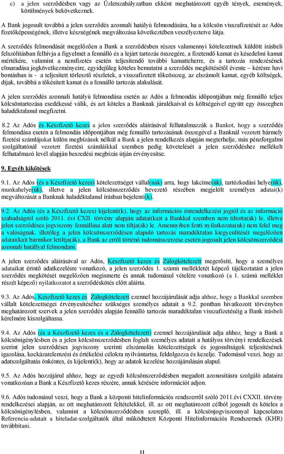 A szerződés felmondását megelőzően a Bank a szerződésben részes valamennyi kötelezettnek küldött írásbeli felszólításban felhívja a figyelmét a fennálló és a lejárt tartozás összegére, a fizetendő