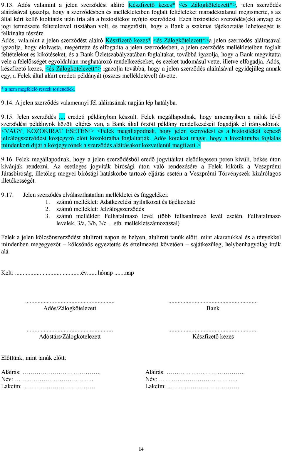 Ezen biztosítéki szerződés(ek) anyagi és jogi természete feltételeivel tisztában volt, és megerősíti, hogy a Bank a szakmai tájékoztatás lehetőségét is felkínálta részére.
