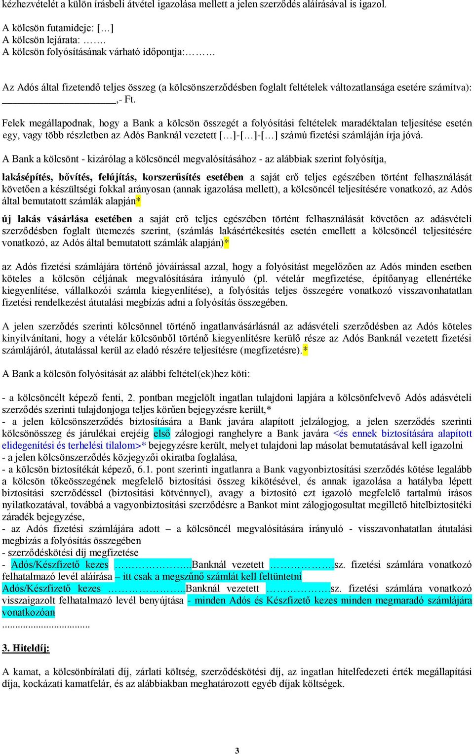 Felek megállapodnak, hogy a Bank a kölcsön összegét a folyósítási feltételek maradéktalan teljesítése esetén egy, vagy több részletben az Adós Banknál vezetett [ ]-[ ]-[ ] számú fizetési számláján